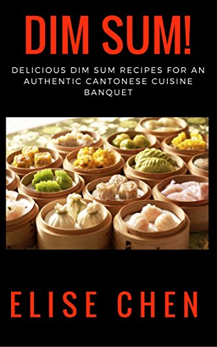 Dim Sum!: Delicious Dim Sum Recipes for an Authentic Cantonese Cuisine Banquet