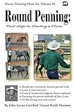 Round Penning: First Steps to Starting a Horse: A Guide to Round Pen Training and Essential Ground W by