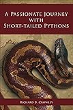 A Passionate Journey with Short-tailed Pythons by Richard B Crowley