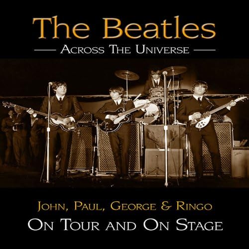 The Beatles Across the Universe: John, Paul, George and Ringo on Tour and on Stage