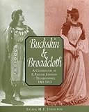 Buckskin and Broadcloth: A Celebration of E. Pauline Johnson - Tekahionwake, 1861-1913 by Sheila M.F. Johnston