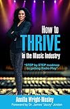 How To THRIVE In The Music Industry: Step by Step Road Map to Getting Radio Play (The Business of Mi by 