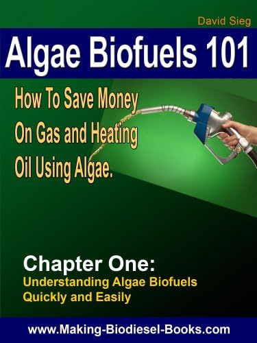 Algae Biofuels 101: Chapter 1: How To Save Money On Gas and Heating Oil Using Algae.
