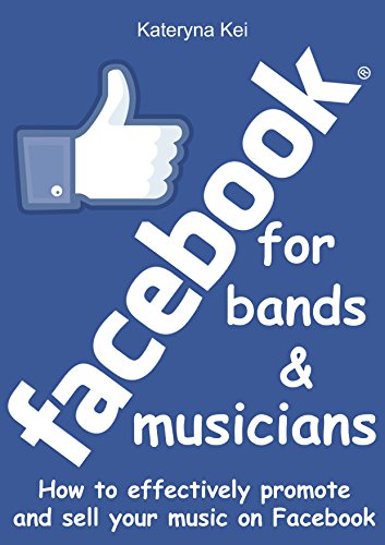 Facebook for bands & musicians: How to effectively promote and sell your music on Facebook by Kateryna Kei