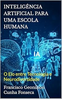 Livro INTELIGÊNCIA ARTIFICIAL PARA UMA ESCOLA HUMANA: O Elo entre Tecnologia e Neurodiversidade