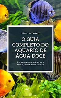 Livro O GUIA COMPLETO DO AQUÁRIO DE ÁGUA DOCE: Um passo a passo prático para manter um aquário de sucesso