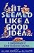 It Seemed Like a Good Idea...: A Compendium Of Great Historical Fiascoes by