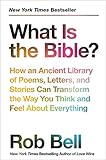 What Is the Bible?: How an Ancient Library of Poems, Letters, and Stories Can Transform the Way You Think and Feel About Everything