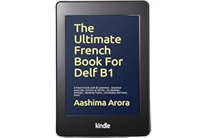 The Ultimate French Book For Delf B1: A French Book with B1 Grammar , Grammar exercises, Revision of A1/A2 , b1 Readings , Wr