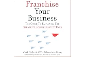 Franchise Your Business: The Guide to Employing the Greatest Growth Strategy Ever