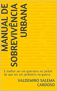 Livro Manual de Sobrevivência Urbana: "É melhor ser um guerreiro no jardim do que ser um jardineiro na guerra."
