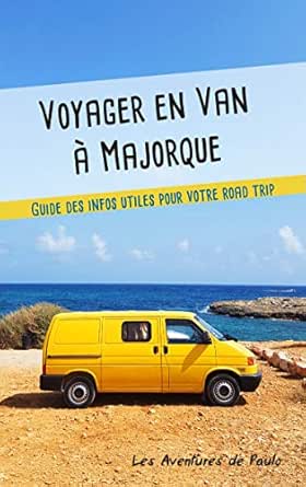 Amazon Com Voyager En Van A Majorque Guide Des Infos Utiles Pour Votre Road Trip French Edition Ebook Les Aventures De Paulo Boutrie Jonathan Rayer Anais Kindle Store