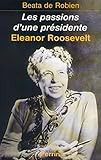 Les passions d'une présidente: Eleanor Roosevelt (French Edition) by 