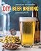 DIY Beer Brewing: Creating Your First Homebrew by Astrid Cook