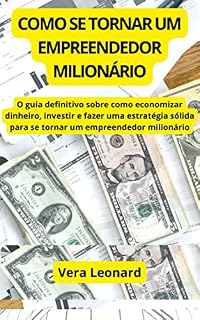 Livro COMO SE TORNAR UM EMPREENDEDOR MILIONÁRIO: O guia definitivo sobre como economizar dinheiro, investir e fazer uma estratégia sólida para se tornar um empreendedor milionário