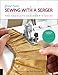 First Time Sewing with a Serger: The Absolute Beginner’s Guide--Learn By Doing * Step-by-Step Basics + 9 Projects by Becky Hanson, Beth Ann Baumgartel