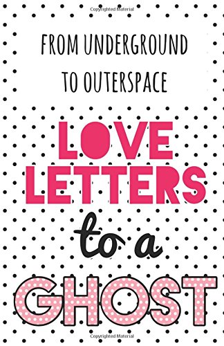 from underground to outerspace: love letters to a ghost: best of the series