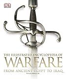The Illustrated Encyclopedia of Warfare: From Ancient Egypt to Iraq by DK
