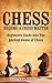 Chess: Become A Chess Master - Beginners Guide Into The Ancient Game of Chess (Chess 101, Chess Mastery)