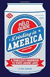 The Field Guide to Drinking in America: A Traveler's Handbook to State Liquor Laws by