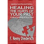 Healing the Hurts of Your Past: A Guide to Overcoming the Pain of Shame (The Overcoming Series: Self-Worth, Book 1)