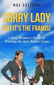 Sorry Lady But It's the Framis!: A Busy Woman's Guide to Winning the Auto Repair Game by [Goelling, Max ]