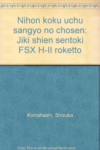 Nihon koku uchu sangyo no chosen: Jiki shien sentoki FSX H-II roketto (Japanese Edition)