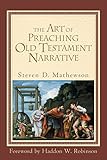 The Art of Preaching Old Testament Narrative by Steven D. Mathewson, Haddon Robinson