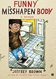 Funny Misshapen Body: A Memoir by Jeffrey Brown