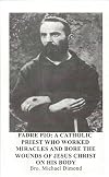 Padre Pio: A Catholic Priest Who Worked Miracles and Bore the Wounds of Jesus Christ on His Body