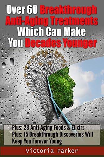 Over 60 Breakthrough Anti Aging Therapies Which Can Make You Decades Younger. Longevity Diet. HGH: Anti Aging Drugs Anti Aging Tips & Anti Aging Diet Which Will Make You Younger Next Year