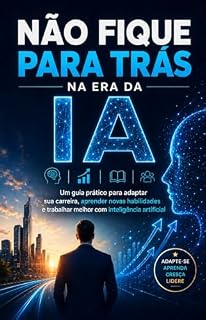 Livro Não Fique para Trás na Era da IA: Um guia prático para adaptar sua carreira, aprender novas habilidades e trabalhar melhor com inteligência artificial (O Potencial da Inteligência Artificial)