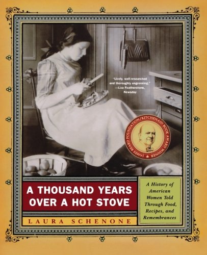 A Thousand Years Over a Hot Stove: A History of American Women Told through Food, Recipes, and Remem A Thousand Years Over a Hot Stove: A History of American Women Told through Food, Recipes, and Remem