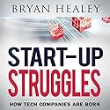 Start-up Struggles: How Tech Companies Are Born Audiobook by Bryan Healey Narrated by Roy Lunel