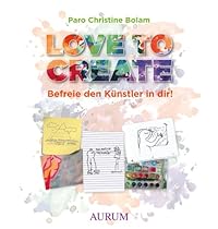Love to create: Befreie den Kuuml;nstler in dir! (German Edition)