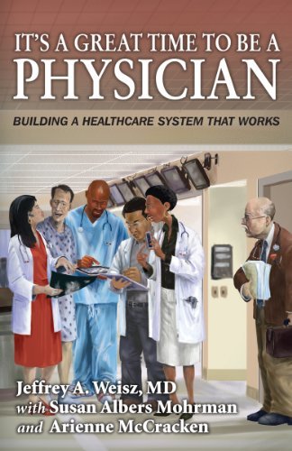 Download It's a Great Time to Be A Physician: Building a Healthcare System that Works