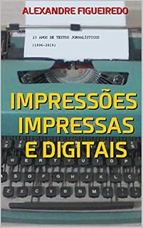 Livro IMPRESSÕES IMPRESSAS E DIGITAIS: 23 anos de textos jornalísticos (1996-2019)