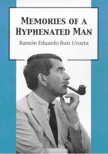 Memories of a Hyphenated Man by Ramón Eduardo Ruiz Urueta