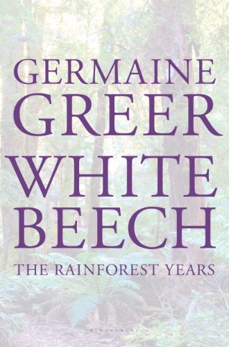 White Beech: The Rainforest Years by Germaine Greer