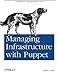 Managing Infrastructure with Puppet: Configuration Management at Scale
