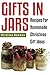 Gifts in Jars:  Recipes For Homemade Christmas Gift Ideas