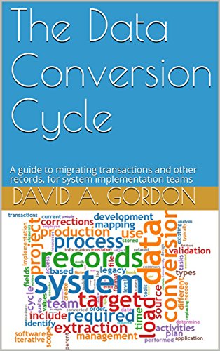 The Data Conversion Cycle: A guide to migrating transactions and other records, for system implementation teams by David Gordon
