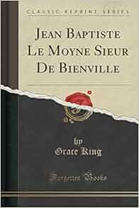Jean Baptiste Le Moyne Sieur De Bienville Classic Reprint