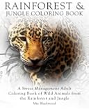 Rainforest & Jungle Coloring Book: A Stress Management Adult Coloring Book of Wild Animals from the Rainforest and Jungle: Volume 7 (Advanced Realistic Coloring Books)