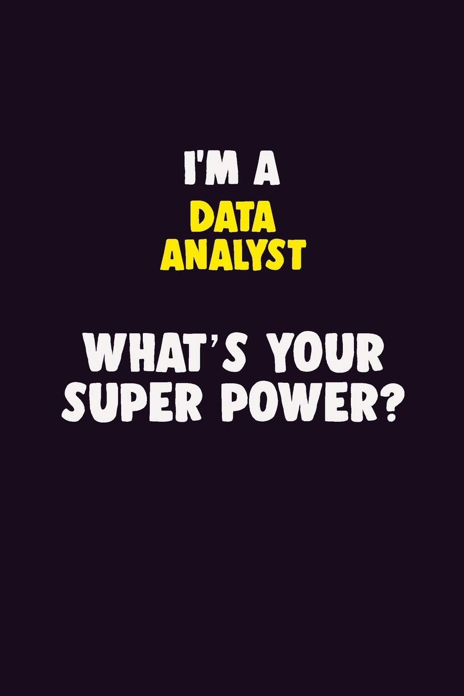 Amazon I M A Data Analyst What S Your Super Power 6x9 120 Pages Career Notebook Unlined Writing Journal Publishers Blue Stone Words Language