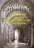 Gothic Cathedrals: A Guide to the History, Places, Art, and Symbolism by