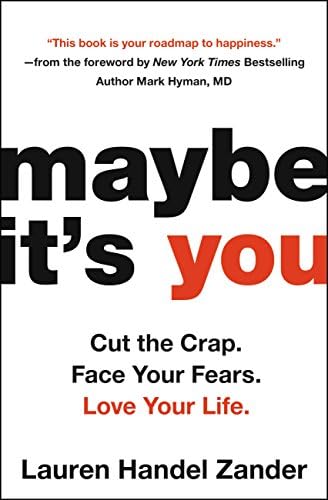 Maybe It's You: Cut the Crap. Face Your Fears. Love Your Life. Kindle Edition