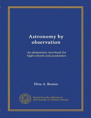 Astronomy by observation: An elementary text-book for high-schools and academies