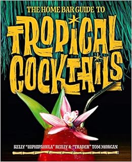 The Home Bar Guide to Tropical Cocktails: A Spirited Journey Through Suburbia’s Hidden Tiki Temples, by Tom Morgan Kelly Reilly The Home Bar Guide to Tropical Cocktails: A Spirited Journey Through Suburbia’s Hidden Tiki Temples, by Tom Morgan Kelly Reilly