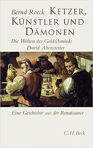 Ketzer Kunstler Und Damonen Die Welten Des Goldschmieds David Altenstetter Eine Geschichte Aus Der Renaissance Amazon De Roeck Bernd Bucher